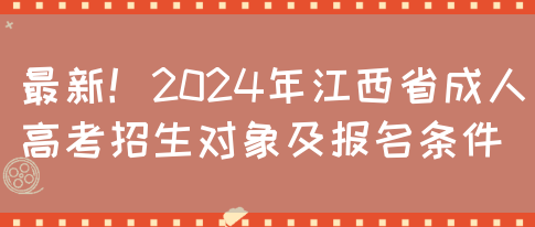 最新！2024年江西省成人高考招生对象及报名条件(图1)