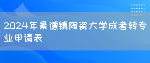 2024年景德镇陶瓷大学成考转专业申请表(图1)