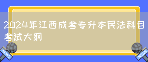 2024年江西成考专升本民法科目考试大纲(图1)