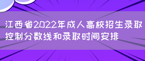 江西省2022年成人高校招生录取控制分数线和录取时间安排(图1)