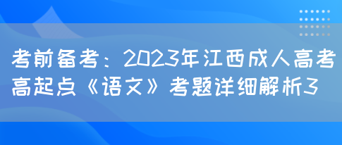 考前备考：2023年江西成人高考高起点《语文》考题详细解析3