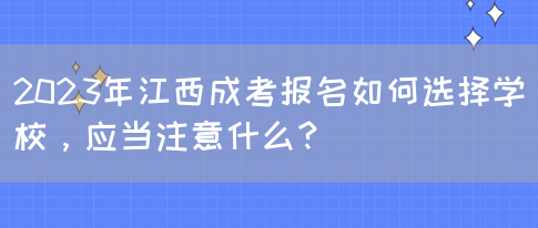 2023年江西成考报名如何选择学校，应当注意什么？