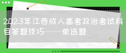 2023年江西成人高考政治考试科目答题技巧——单选题(图1)