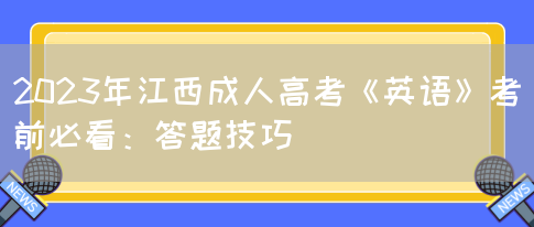 2023年江西成人高考《英语》考前必看：答题技巧(图1)