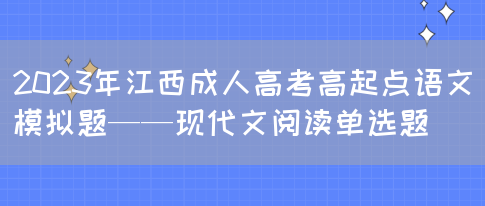 2023年江西成人高考高起点语文模拟题——现代文阅读单选题(图1)