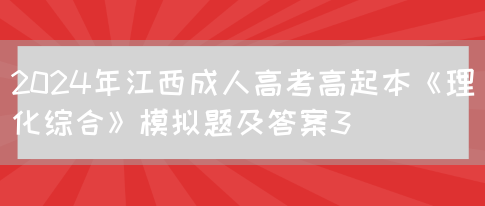 2024年江西成人高考高起本《理化综合》模拟题及答案3