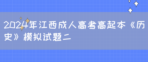 2024年江西成人高考高起本《历史》模拟试题二(图1)