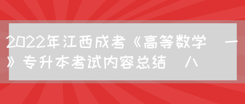 2022年江西成考《高等数学(一)》专升本考试内容总结(八)