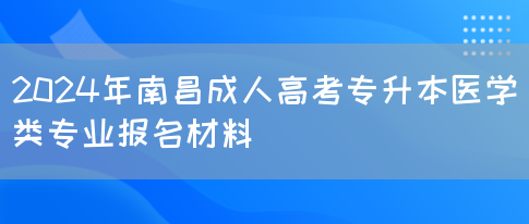 2024年南昌成人高考专升本医学类专业报名材料(图1)