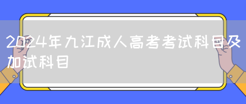 2024年九江成人高考考试科目及加试科目(图1)