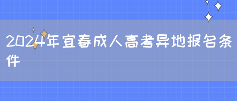 2024年宜春成人高考异地报名条件(图1)