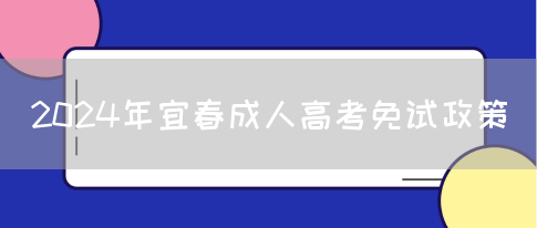 2024年宜春成人高考免试政策(图1)