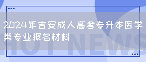 2024年吉安成人高考专升本医学类专业报名材料(图1)