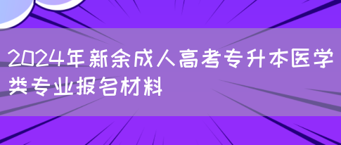 2024年新余成人高考专升本医学类专业报名材料(图1)