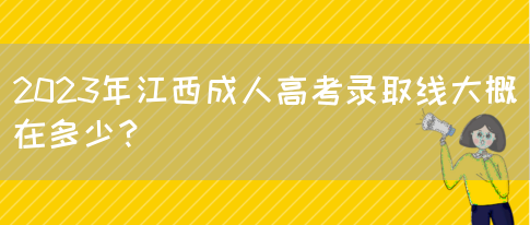 2023年江西成人高考录取线大概在多少？