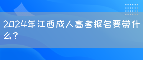 2024年江西成人高考报名要带什么？(图1)