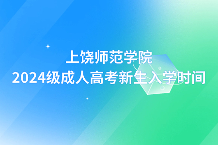 上饶师范学院2024级成人高考新生入学时间