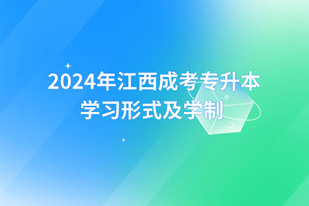 2024年江西成考专升本学习形式及学制 (图1)