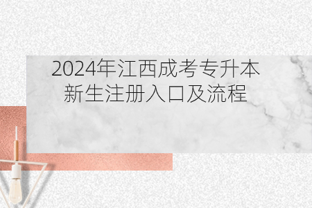 2024年江西成考专升本新生注册入口及流程