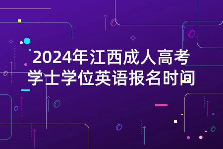 2024年江西成人高考学士学位英语报名时间