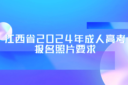 江西省2024年成人高考报名照片要求