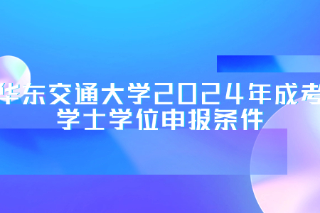 华东交通大学2024年成考学士学位申报条件(图1)