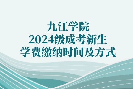 九江学院2024级成考新生学费缴纳时间及流程