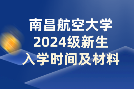 南昌航空大学2024级新生入学时间及材料(图1)