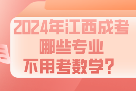 2024年江西成考哪些专业不用考数学？