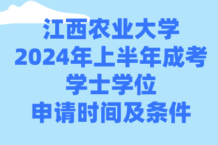 江西农业大学2024年上半年成考学士学位申请时间及条件