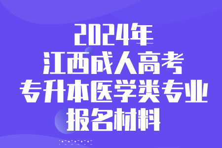 2024年江西成人高考专升本医学类专业报名材料